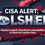 CISA Warns of Ongoing Exploits Targeting Microsoft SharePoint Servers
