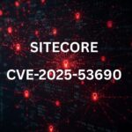 CISA Issues Urgent Alert on CVE-2025-53690 Affecting Multiple Sitecore’s Products